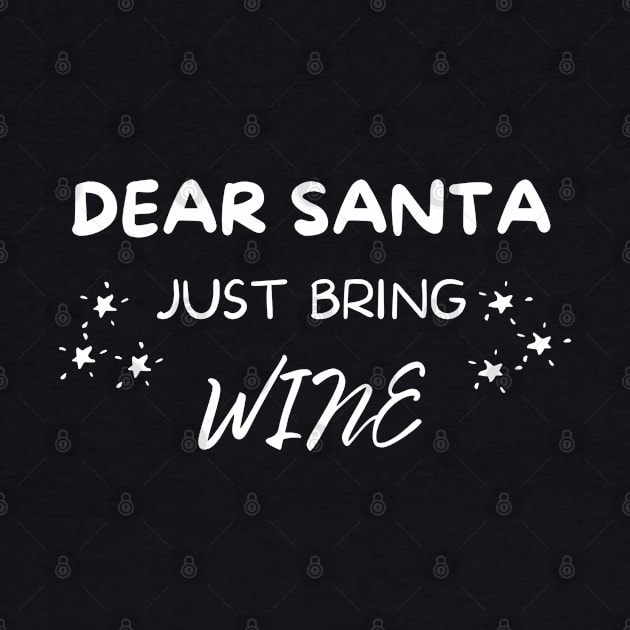 Dear Santa Just Bring Wine! Christmas Drinking Holiday. by That Cheeky Tee